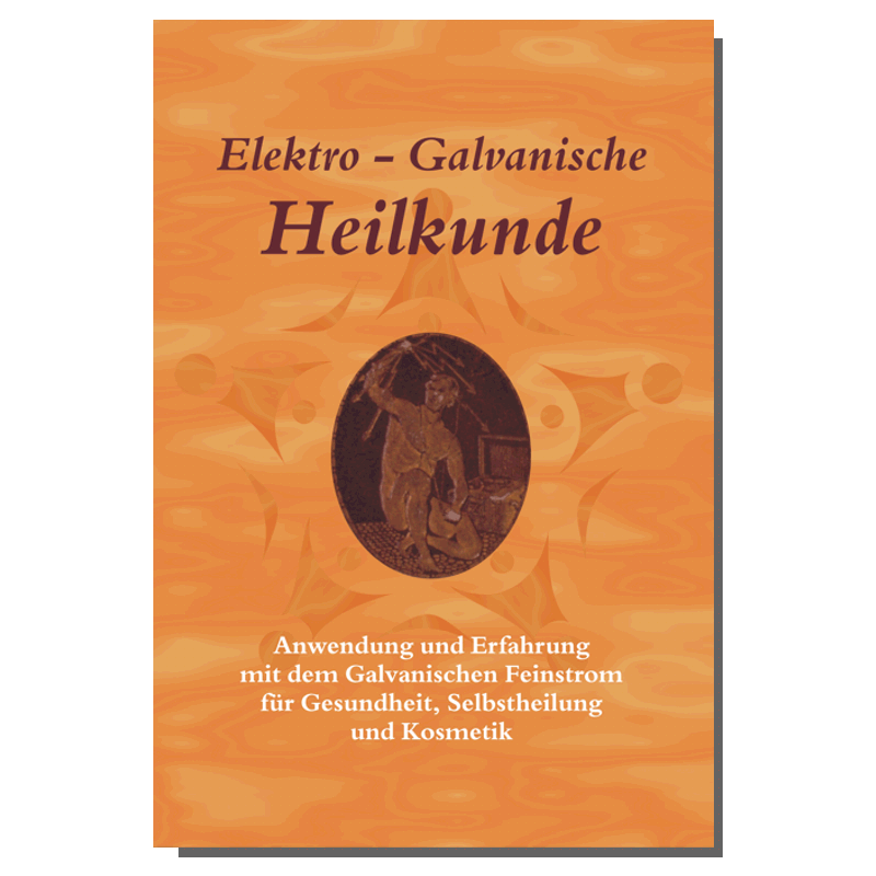 Elektro-Galvanische Heilkunde Elektro - Galvanische Heilkunde Anwendung und Erfahrung mit dem Galvanischen Feinstrom für Gesundheit, Selbstheilung und Kosmetik.